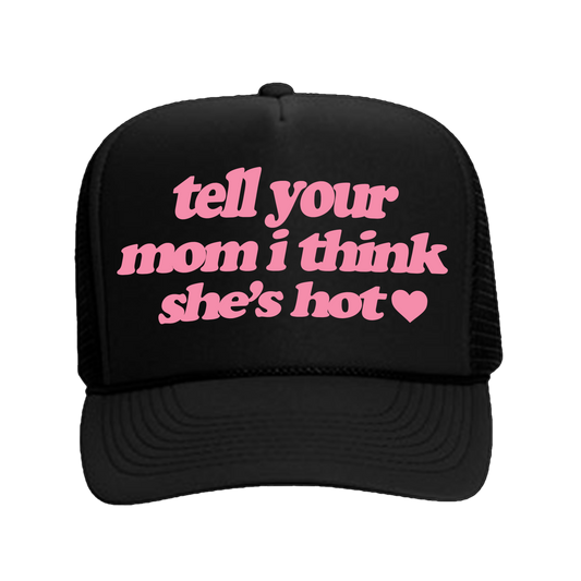 "tell your mom I think she's hot" Trucker Hat